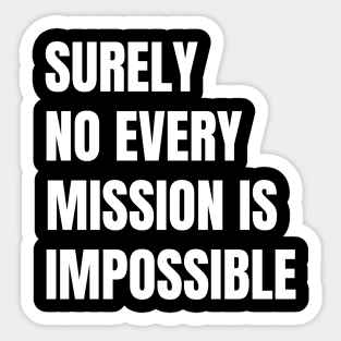 Surely-Not-Every-Mission-Is-Impossible Sticker